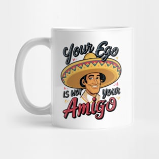 Your Ego Is Not Your Amigo Mug